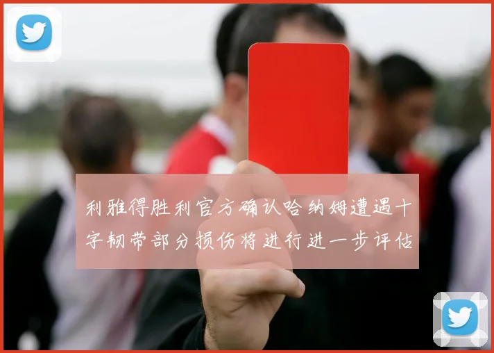 利雅得胜利官方确认哈纳姆遭遇十字韧带部分损伤将进行进一步评估